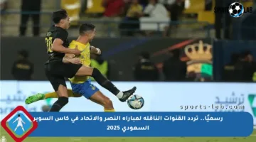رسميًا.. تردد القنوات الناقلة لمباراة النصر والاتحاد في كأس السوبر السعودي 2025